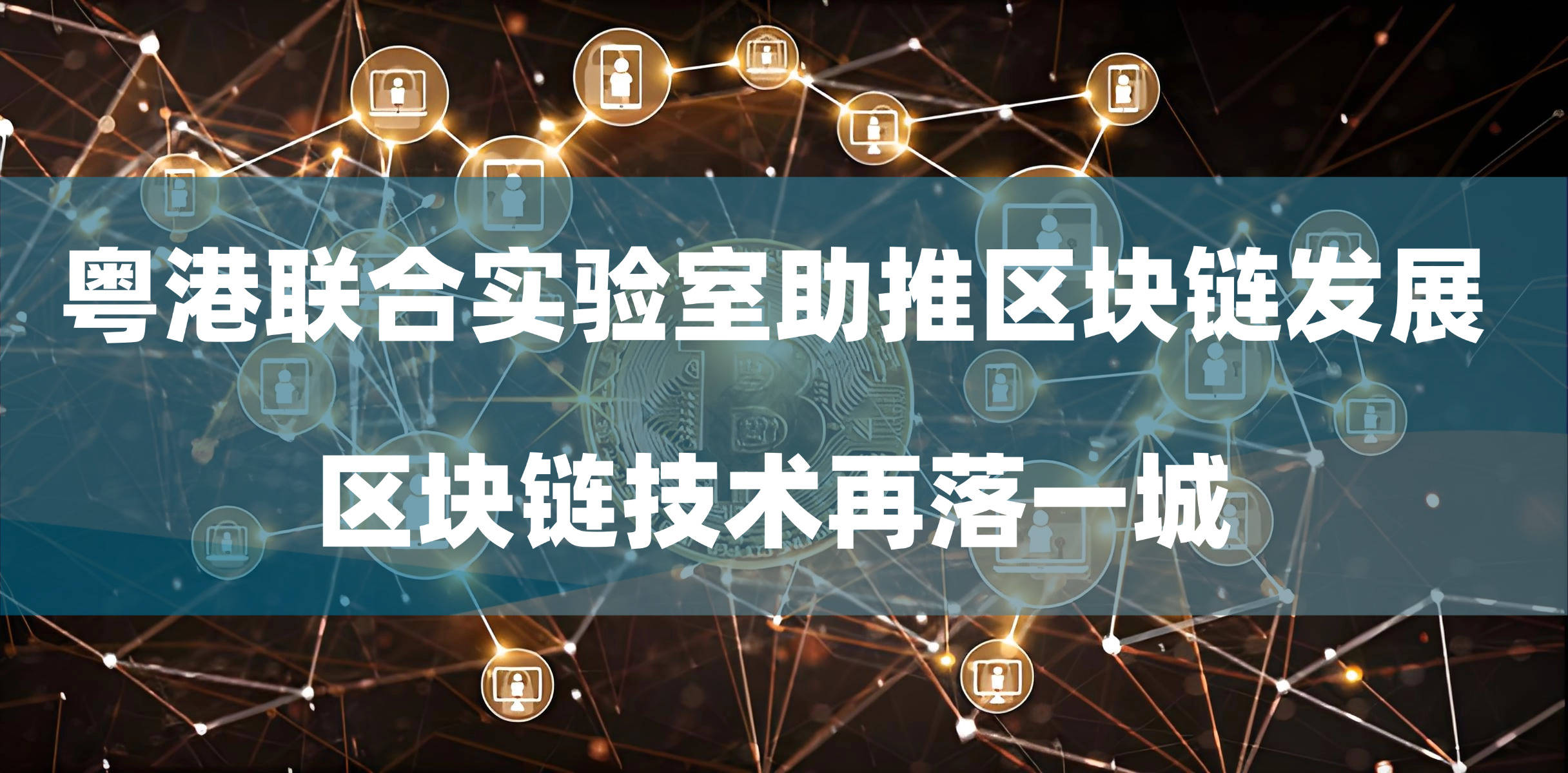 粵港聯(lián)合實驗室助推區(qū)塊鏈發(fā)展：區(qū)塊鏈技術(shù)再落一城